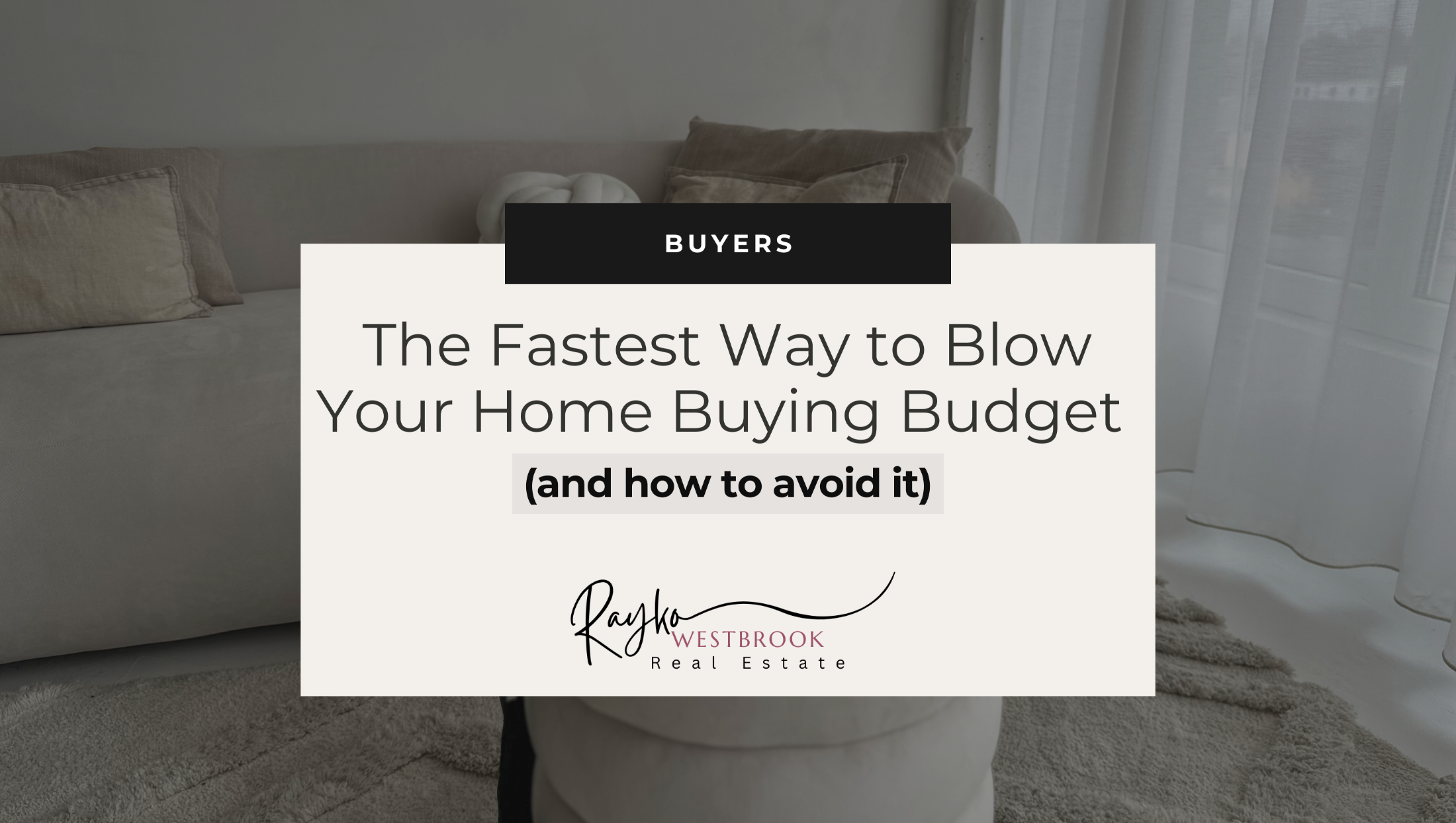 The Fastest Way to Blow Your Home Buying Budget (And How to Avoid It)